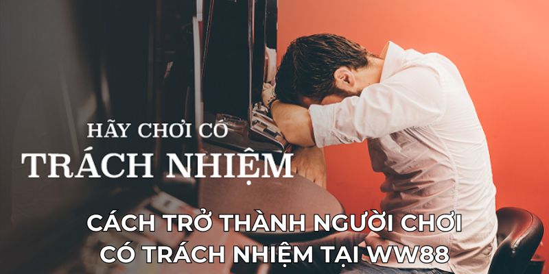 Cách trở thành người chơi có trách nhiệm tại WW88