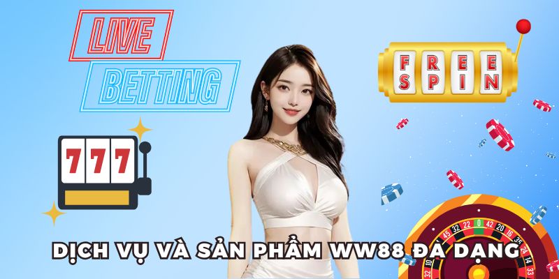 Dịch vụ và sản phẩm WW88 đa dạng, hấp dẫn anh em