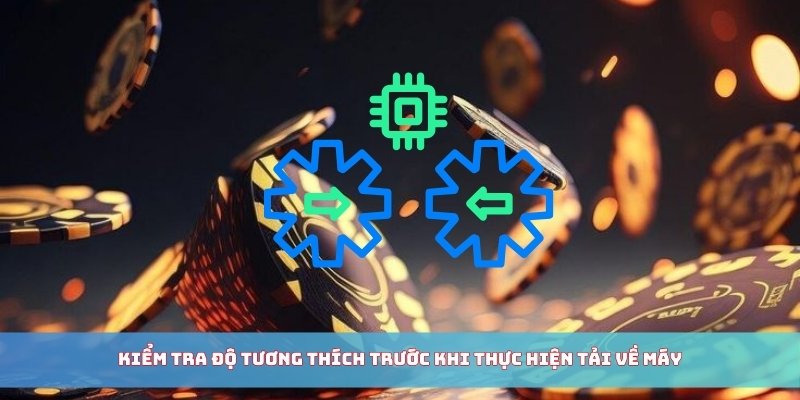 Kiểm tra độ tương thích trước khi thực hiện tải về máy